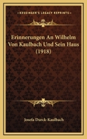 Erinnerungen An Wilhelm Von Kaulbach Und Sein Haus (1918) 124621198X Book Cover