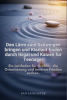 Den Lärm zum Schweigen bringen und Klarheit finden durch Ikigai und Kaizen für Teenager: Ein Leitfaden für Grübler, die Orientierung und inneren Frieden suchen. (German Edition) B0GZTF5ZF8 Book Cover