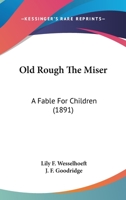 OLD ROUGH THE MISER. A Fable for Children 9354364721 Book Cover
