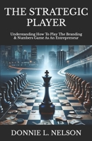 The STRATEGIC PLAYER: Understanding How To Play The Branding & Numbers Game As An Entrepreneur 0999876236 Book Cover