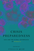 Crisis Preparedness: Asia and the Global Governance of Epidemics 1931368090 Book Cover