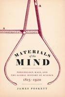 Materials of the Mind: Phrenology, Race, and the Global History of Science, 1815-1920 0226820645 Book Cover