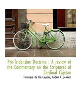 Pre-Tridentine Doctrine: A Review of the Commentary on the Scriptures of Cardinal Cajetan 1017001928 Book Cover