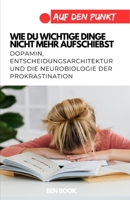 Wie du wichtige Dinge nicht mehr aufschiebst: Dopamin, Entscheidungsarchitektur und die Neurobiologie der Prokrastination (.auf den Punkt) (German Edition) B0GNZD3JN3 Book Cover