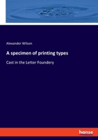 A specimen of printing types: Cast in the Letter Foundery 334807021X Book Cover
