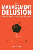 The Management Delusion: What if we're doing it all wrong? B08FP38S9Z Book Cover