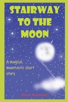 Stairway to the Moon : A Magical, Moontastic Short Story 1095471694 Book Cover