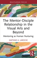 The Mentor-Disciple Relationship in the Visual Arts and Beyond: Mentoring as Human Nurturing 1032587407 Book Cover