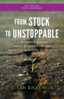 From Stuck to Unstoppable: A Roadmap to Help Small Business Owners Move from Survival to Growth 1764358503 Book Cover