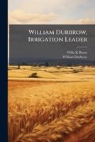 William Durbrow, Irrigation Leader: Transcript, 1957 July and October 1147589933 Book Cover