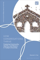How Congregations Thrive: Fostering Community, Identity, and Mission in Today’s Churches (Bloomsbury Studies in Religion and Civic Culture) 135059525X Book Cover