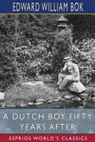 A Dutch Boy Fifty Years After (Esprios Classics): Edited by John Louis Haney B0C7SMPX72 Book Cover