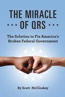 The Miracle of Qrs: The Solution to Fix America's Broken Federal Government 1732693226 Book Cover