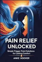 Pain Relief Unlocked: Simple Trigger Point Solutions for Lasting Comfort B0DXV5CM6Y Book Cover