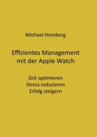 Effizientes Management mit der Apple Watch: Zeit optimieren, Stress reduzieren, Erfolg steigern (German Edition) 375788096X Book Cover