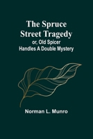 The Spruce Street Tragedy; or, Old Spicer Handles a Double Mystery 9362095475 Book Cover