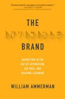 The Invisible Brand: Marketing in the Age of Automation, Big Data, and Machine Learning 1260441253 Book Cover