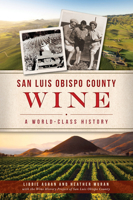 San Luis Obispo County Wine: A World-Class History 1467146293 Book Cover