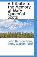 A Tribute to the Memory of Mary Queen of Scots 0469645237 Book Cover