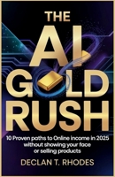 The AI Gold Rush: 10 Proven Paths to Online Income in 2025 Without Showing Your Face or Selling Products B0FPMMYB86 Book Cover
