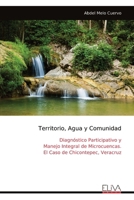 Territorio, Agua y Comunidad: Diagnóstico Participativo y Manejo Integral de Microcuencas. El Caso de Chicontepec, Veracruz (Spanish Edition) 9999352995 Book Cover