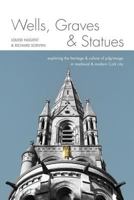Wells, Graves, and Statues: Exploring the Heritage and Culture of Pilgrimage in Medieval and Modern Cork City 1518834868 Book Cover