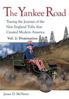 The Yankee Road: Tracing the Journey of the New England Tribe that Created Modern America, Vol. 2: Domination 1627875190 Book Cover