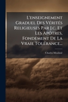 L'Enseignement Graduel Des Verites Religieuses Par J.C. Et Les Apotres, Fondement de La Vraie Tolerance... 1273304438 Book Cover