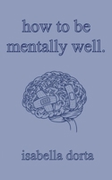 how to be mentally well: a guide on self-love and healing by isabella dorta 1739178912 Book Cover