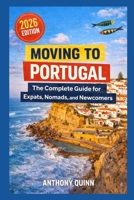 Moving to Portugal : The Complete Guide for Expats, Nomads, and Newcomers B0GKG7FDJ2 Book Cover