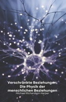 Verschränkte Beziehungen: Die Physik der menschlichen Beziehungen: Wie die Quantenphysik die verborgenen Geheimnisse zwischenmenschlicher Bindungen ... Bewusstseins entschlüsselt (German Edition) B0DWNLG1ZL Book Cover