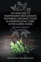 An Analysis of Independent Restaurants Featuring Organic Food in Metropolitan Cities in the United States: A Quantitative Approach 1524660051 Book Cover