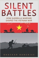 Silent Battles: How Guerrilla Warfare Shaped the Vietnam War: Inside the Viet Cong Tactics, Jungle Survival, and the War America Couldn’t Win B0FRXJ6PJZ Book Cover