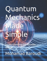 Quantum Mechanics Made Simple: Understanding the Unseen World B0DVZRDGTR Book Cover