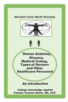 Absolute Facts Worth Knowing Human Anatomy, Disease, Medical Coding, Types of Doctors and Other Healthcare Personnel B08Y4HC9CV Book Cover