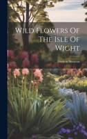 Wild Flowers Of The Isle Of Wight 124836936X Book Cover