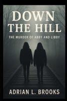 Down the Hill: The Murder of Abby and Libby B0FJ8LDCDK Book Cover