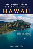 The Complete Guide to the Best Places to Visit in Hawaii: Discover Hidden Gems and Must-See Spots Across All Islands – Your 2025 Insider's Adventure Guide B0DWXHP752 Book Cover