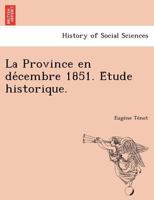 La Province En Decembre 1851 Etude Historique Sur Le Coup D'Etat (1870) 1249013828 Book Cover