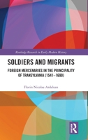 Soldiers and Migrants: Foreign Mercenaries in the Principality of Transylvania (1541-1690) (Routledge Research in Early Modern History) 1032722657 Book Cover