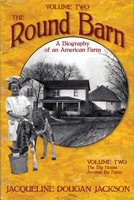 The Round Barn, A Biography of an American Farm, Volume Two: The Big House, Around the Farm 1881480100 Book Cover