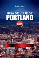 GUÍA DE VIAJE DE PORTLAND 2025: Experimente vecindarios eclécticos, senderos escénicos y cultura local en el centro creativo de Oregón (Spanish Edition) B0F6NGX17C Book Cover