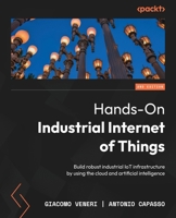 Hands-On Industrial Internet of Things - Second Edition: Build robust industrial IoT infrastructure by using the cloud and artificial intelligence 1835887465 Book Cover