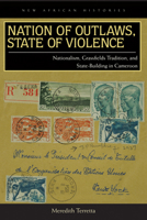 Nation of Outlaws, State of Violence: Nationalism, Grassfields Tradition, and State Building in Cameroon 0821420690 Book Cover