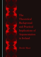 The Theoretical Background and Practical Implications of Argumentation in Ireland 1443897779 Book Cover