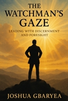 The Watchman's Gaze: Leading with Discernment and Foresight B0FK289HSN Book Cover