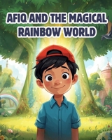 Afiq and The Magical Rainbow World: A Heartwarming Children’s Fantasy Adventure About Bravery, Teamwork, and the Power of Imagination. B0GT498VHM Book Cover