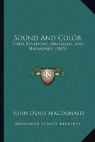 Sound And Color: Their Relations, Analogies, And Harmonies 1165757176 Book Cover