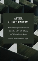 After Christendom: How Theological Anomalies Took the USA into Chaos, and What Can be Done 1804411116 Book Cover