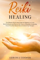 Reiki Healing: the Ultimate Step by Step Guide for Beginners to learn Reiki Meditation and Discover the Power of Kundalini Awakening B086B72SPX Book Cover